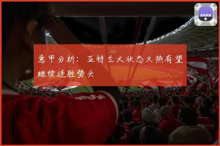 意甲分析：亚特兰大状态火热有望继续连胜势头