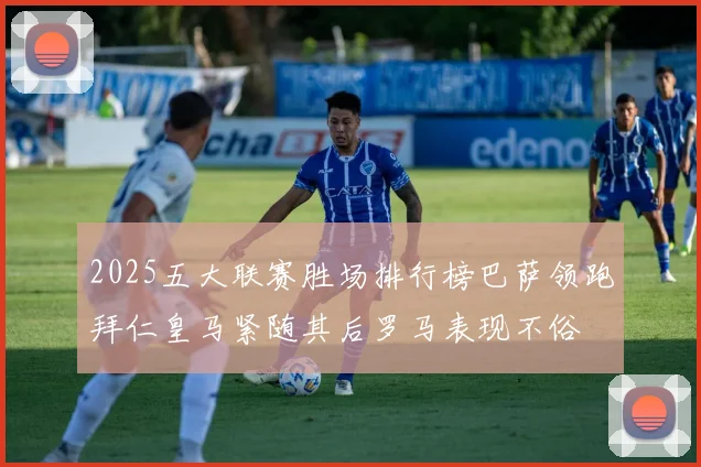 2025五大联赛胜场排行榜巴萨领跑拜仁皇马紧随其后罗马表现不俗